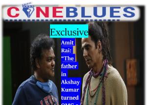 Exclusive Amit Rai part 1: The father in Akshay Kumar turned OMG 2 into a reality