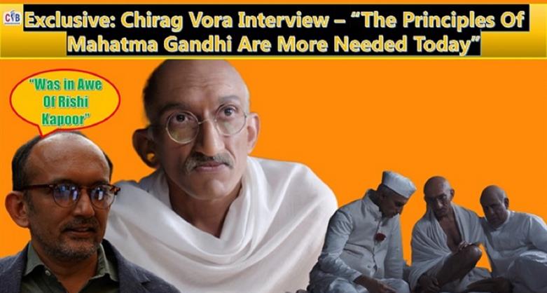 Cineblues Exclusive: Chirag Vohra – “The values/principles of Mahatma Gandhi are more needed in today's times”