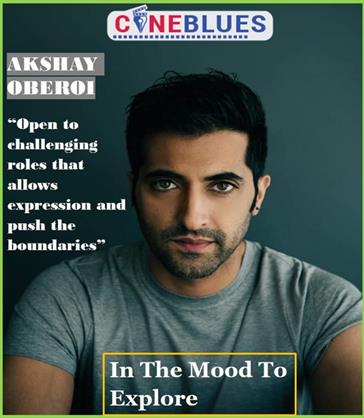 Akshay Oberoi : “open to challenging roles that allows expression and push the boundaries of Indian cinema”