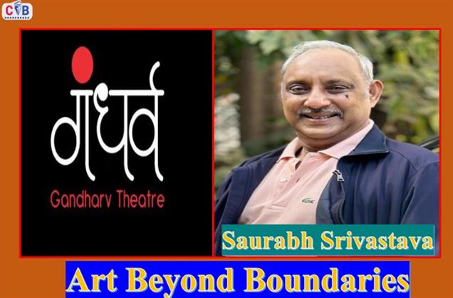 Art Beyond Boundaries Saurabh Srivastava’s Gandharv Theatre 