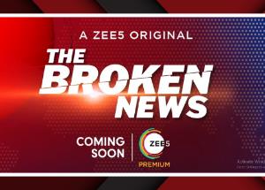 ZEE5 expands is Premium Content Offerings announces Original series 'The Broken News'